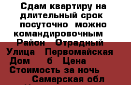 Сдам квартиру на длительный срок, посуточно, можно командировочным. › Район ­ Отрадный › Улица ­ Первомайская  › Дом ­ 61б › Цена ­ 15 000 › Стоимость за ночь ­ 1 000 - Самарская обл. Недвижимость » Квартиры аренда посуточно   